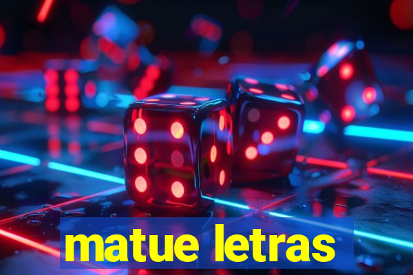 matue letras